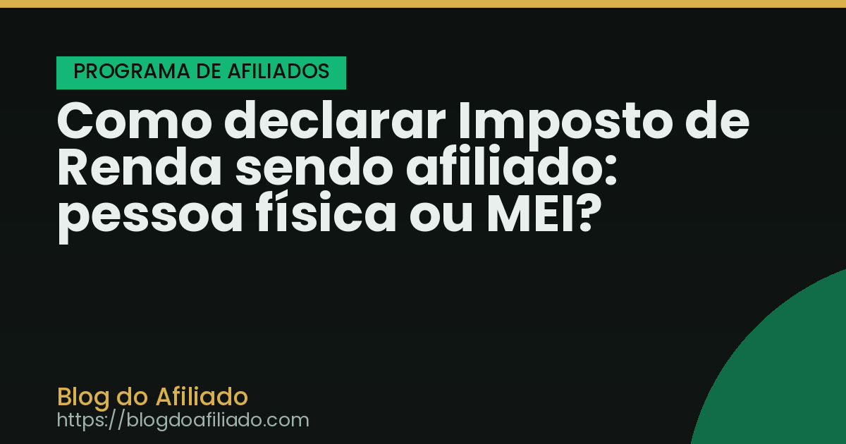 Como declarar Imposto de Renda sendo afiliado: pessoa física ou MEI?