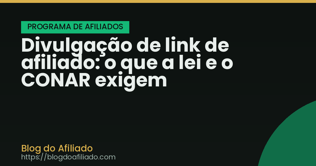 Divulgação de link de afiliado: o que a lei e o CONAR exigem