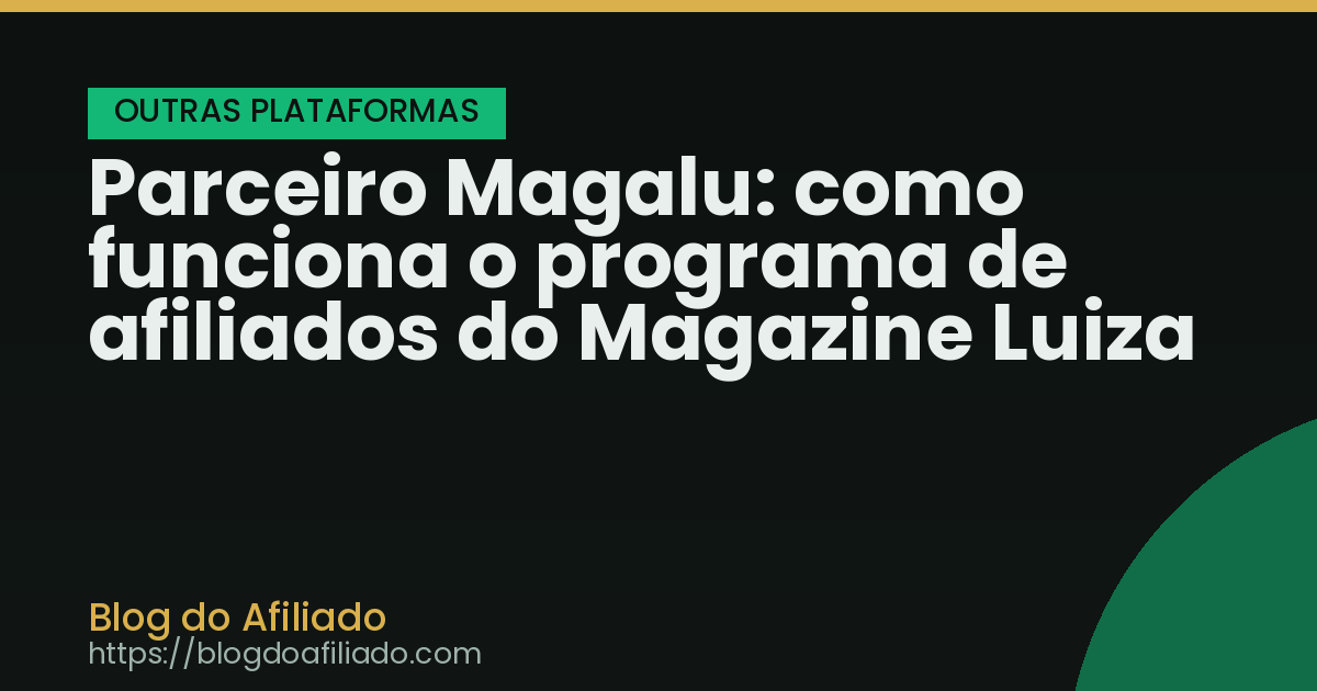 Parceiro Magalu: como funciona o programa de afiliados do Magazine Luiza