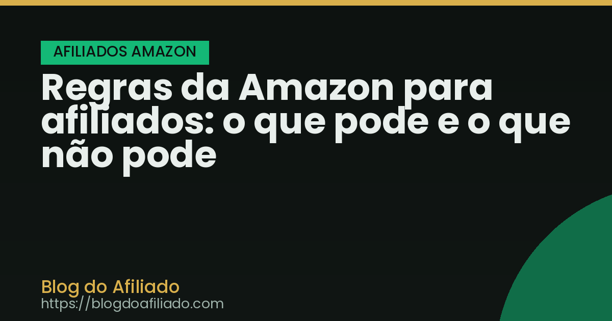 Regras da Amazon para afiliados: o que pode e o que não pode